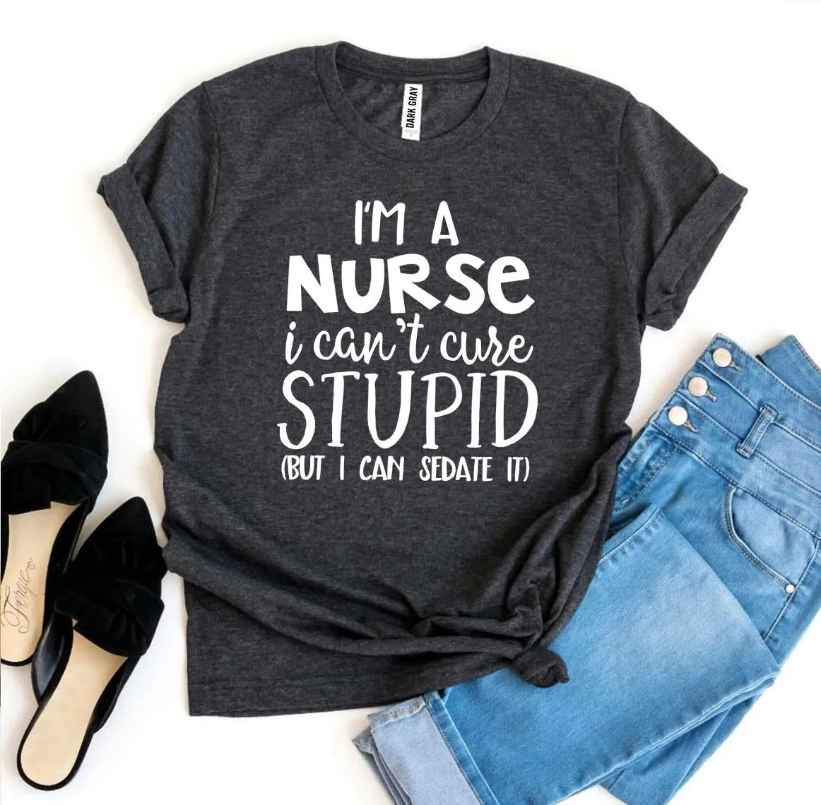 I’m a Nurse I Can’t Cure Stupid T-shirt